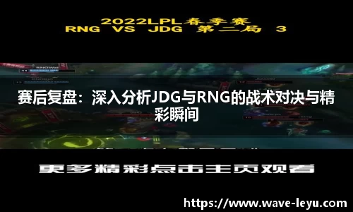 赛后复盘：深入分析JDG与RNG的战术对决与精彩瞬间