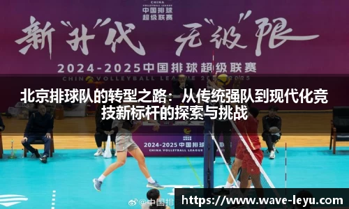北京排球队的转型之路：从传统强队到现代化竞技新标杆的探索与挑战